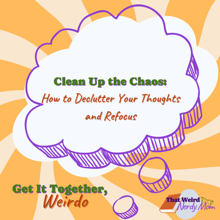 Clean Up the Chaos: How to Declutter Your Thoughts and Refocus