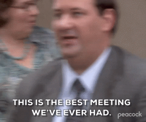 Kevin from The Office saying this is the best meeting we've ever had.